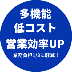 多機能 低コスト 営業効率UP 業務負担1/3に軽減！